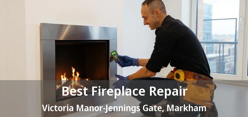 Best Fireplace Repair Victoria Manor-Jennings Gate, Markham - ON