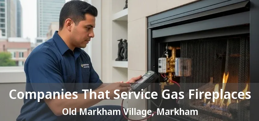 Companies That Service Gas Fireplaces Old Markham Village, Markham - ON