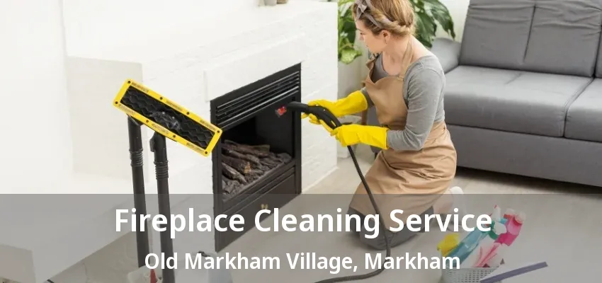 Fireplace Cleaning Service Old Markham Village, Markham - ON
