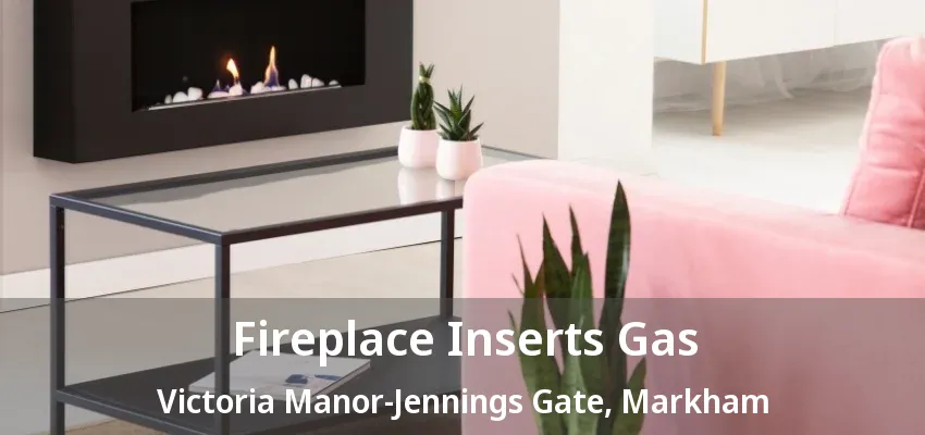 Fireplace Inserts Gas Victoria Manor-Jennings Gate, Markham - ON