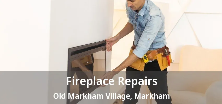 Fireplace Repairs Old Markham Village, Markham - ON