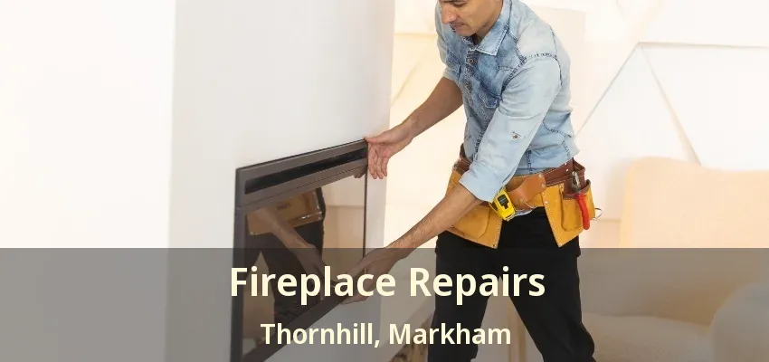 Fireplace Repairs Thornhill, Markham - ON Fireplace Repairs Thornhill, Markham - ON