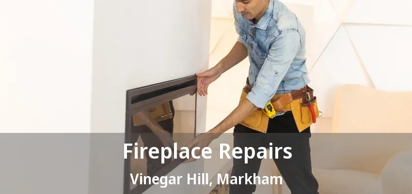 Fireplace Repairs Vinegar Hill, Markham - ON
