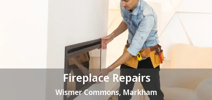 Fireplace Repairs Wismer Commons, Markham - ON Fireplace Repairs Wismer Commons, Markham - ON