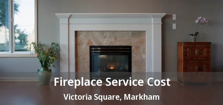 Fireplace Service Cost Victoria Square, Markham - ON