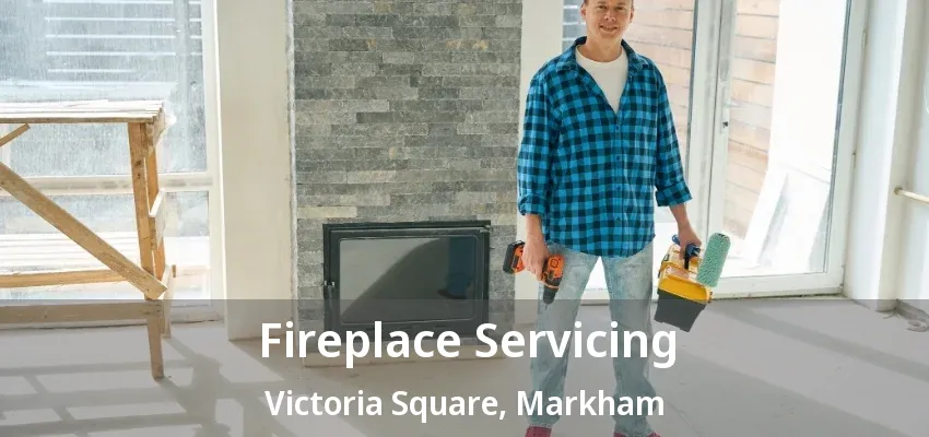 Fireplace Servicing Victoria Square, Markham - ON