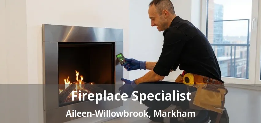Fireplace Specialist Aileen-Willowbrook, Markham - ON Fireplace Specialist Aileen-Willowbrook, Markham - ON