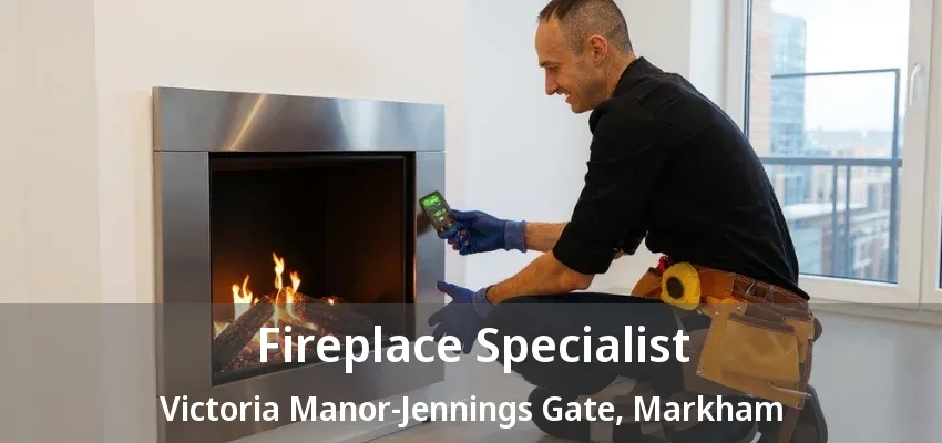 Fireplace Specialist Victoria Manor-Jennings Gate, Markham - ON