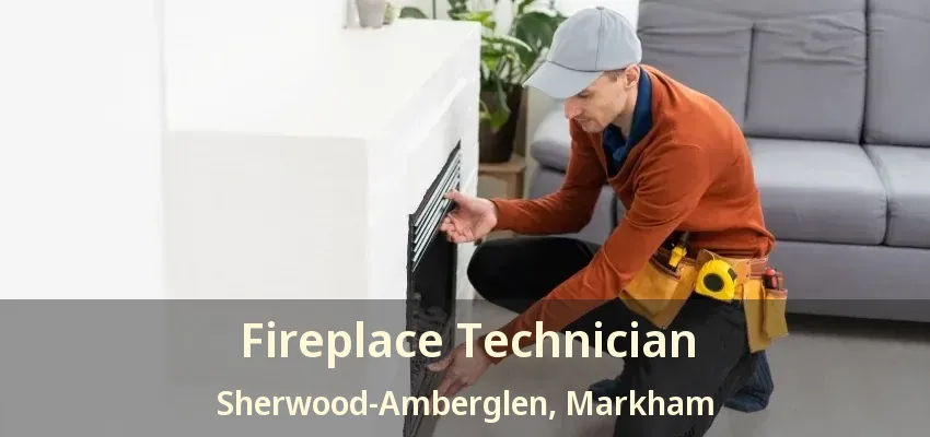 Fireplace Technician Sherwood-Amberglen, Markham - ON Fireplace Technician Sherwood-Amberglen, Markham - ON