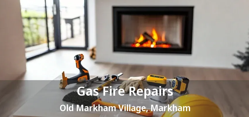 Gas Fire Repairs Old Markham Village, Markham - ON