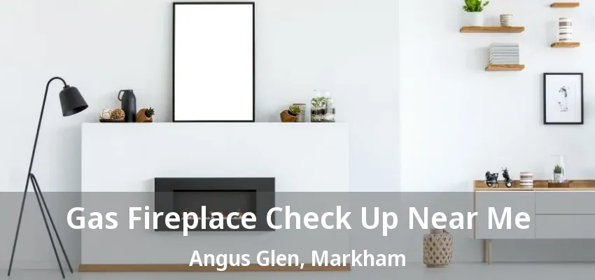Gas Fireplace Check Up Near Me Angus Glen, Markham - ON
