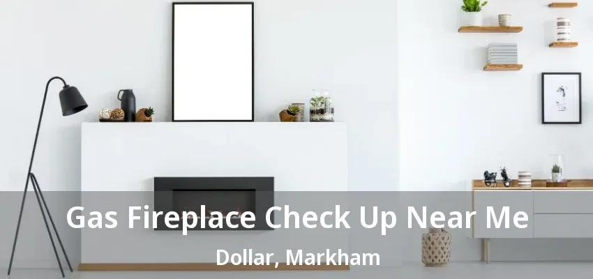 Gas Fireplace Check Up Near Me Dollar, Markham - ON