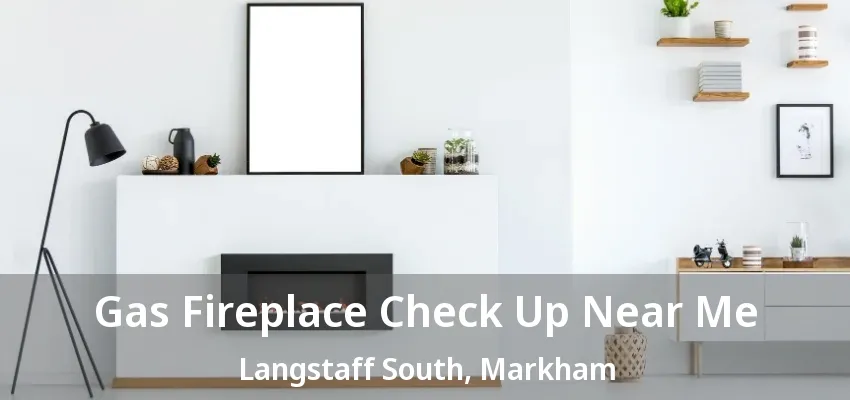 Gas Fireplace Check Up Near Me Langstaff South, Markham - ON Gas Fireplace Check Up Near Me Langstaff South, Markham - ON