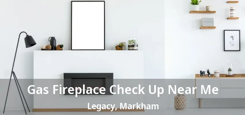 Gas Fireplace Check Up Near Me Legacy, Markham - ON