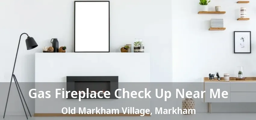 Gas Fireplace Check Up Near Me Old Markham Village, Markham - ON
