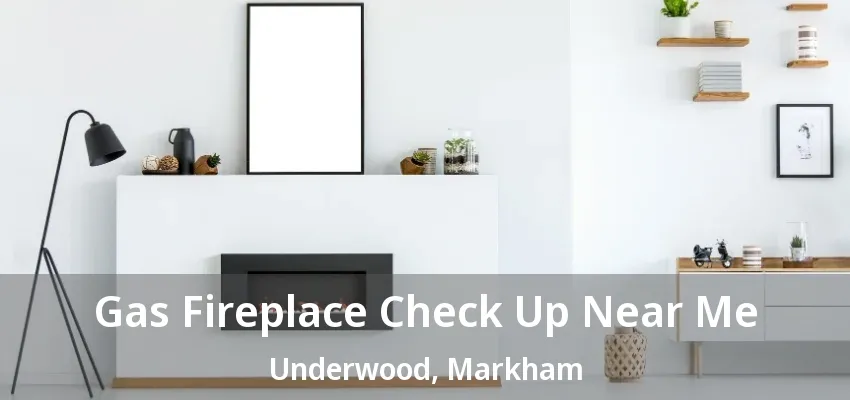 Gas Fireplace Check Up Near Me Underwood, Markham - ON
