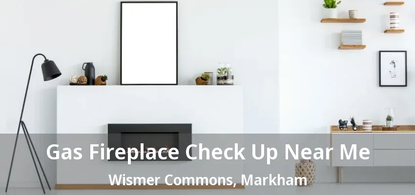 Gas Fireplace Check Up Near Me Wismer Commons, Markham - ON Gas Fireplace Check Up Near Me Wismer Commons, Markham - ON