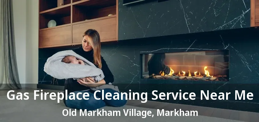 Gas Fireplace Cleaning Service Near Me Old Markham Village, Markham - ON