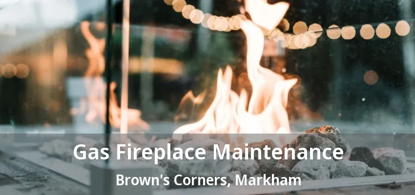 Gas Fireplace Maintenance Brown's Corners, Markham - ON
