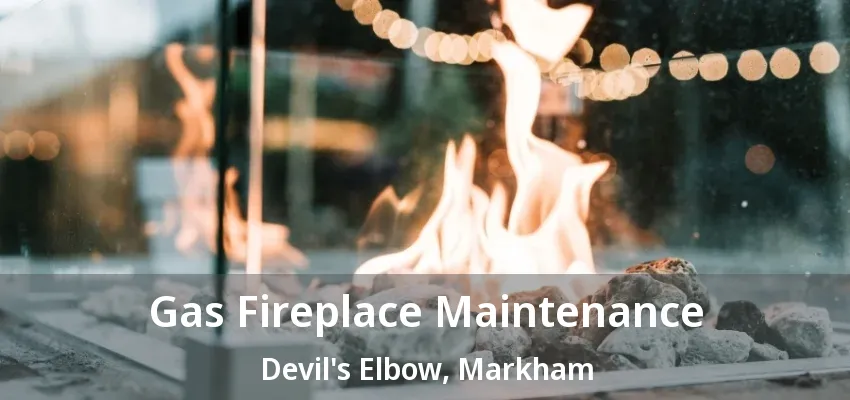 Gas Fireplace Maintenance Devil's Elbow, Markham - ON Gas Fireplace Maintenance Devil's Elbow, Markham - ON