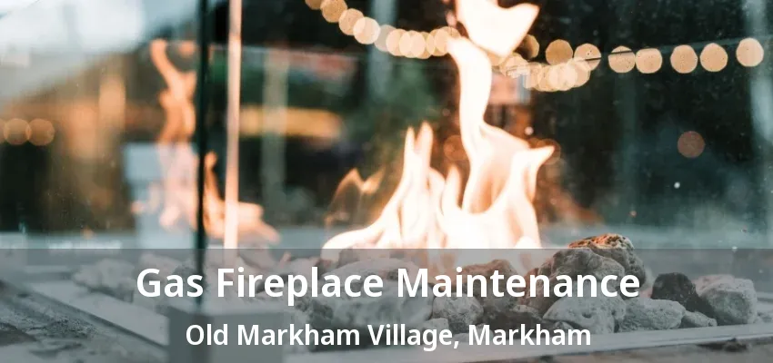 Gas Fireplace Maintenance Old Markham Village, Markham - ON
