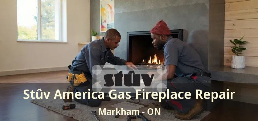Stûv America Gas Fireplace Repair Markham - ON Stûv America Gas Fireplace Repair Markham - ON