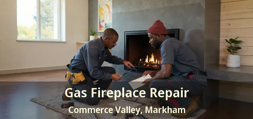 Gas Fireplace Repair Commerce Valley, Markham - ON Gas Fireplace Repair Commerce Valley, Markham - ON