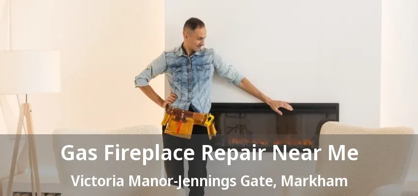 Gas Fireplace Repair Near Me Victoria Manor-Jennings Gate, Markham - ON