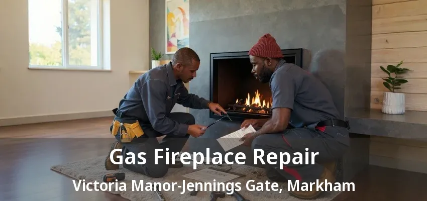 Gas Fireplace Repair Victoria Manor-Jennings Gate, Markham - ON