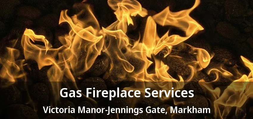 Gas Fireplace Services Victoria Manor-Jennings Gate, Markham - ON