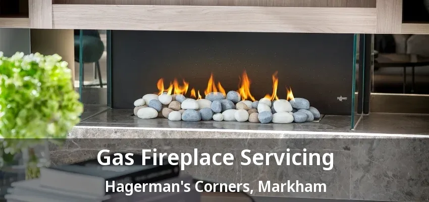 Gas Fireplace Servicing Hagerman's Corners, Markham - ON