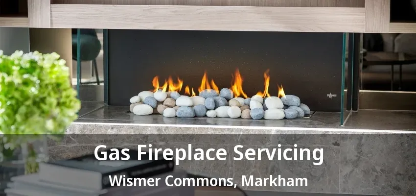 Gas Fireplace Servicing Wismer Commons, Markham - ON