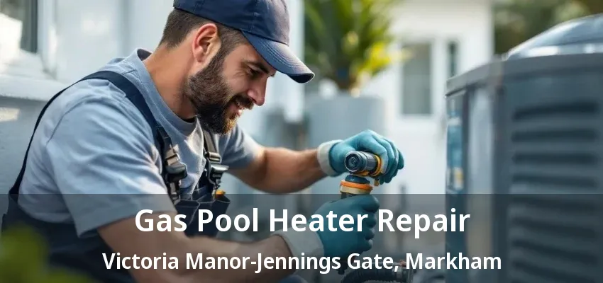 Gas Pool Heater Repair Victoria Manor-Jennings Gate, Markham - ON Gas Pool Heater Repair Victoria Manor-Jennings Gate, Markham - ON