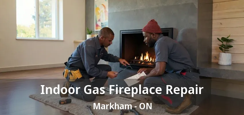 Indoor Gas Fireplace Repair Markham - ON Indoor Gas Fireplace Repair Markham - ON