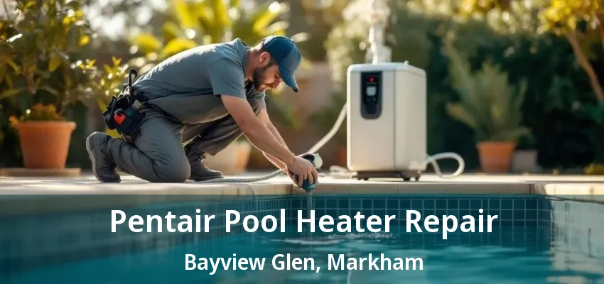 Pentair Pool Heater Repair Bayview Glen, Markham - ON