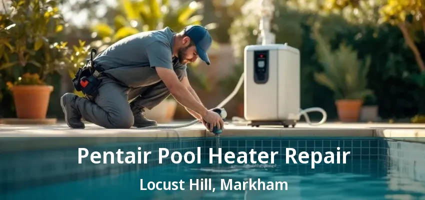 Pentair Pool Heater Repair Locust Hill, Markham - ON Pentair Pool Heater Repair Locust Hill, Markham - ON