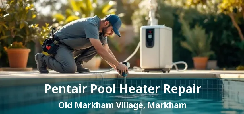 Pentair Pool Heater Repair Old Markham Village, Markham - ON Pentair Pool Heater Repair Old Markham Village, Markham - ON