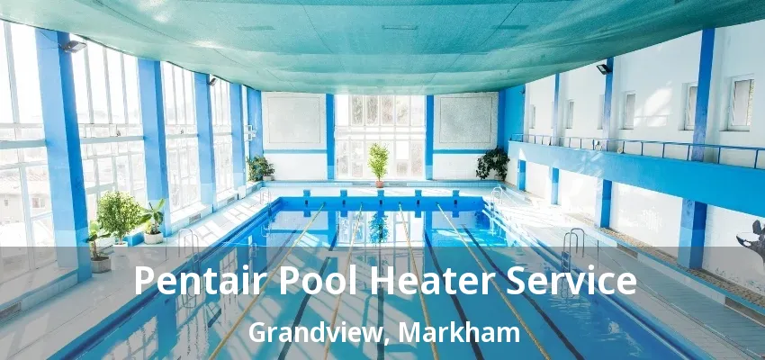 Pentair Pool Heater Service Grandview, Markham - ON Pentair Pool Heater Service Grandview, Markham - ON
