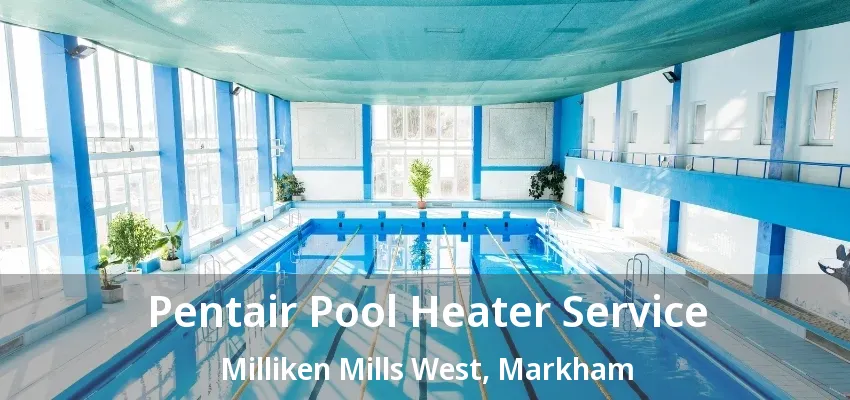 Pentair Pool Heater Service Milliken Mills West, Markham - ON