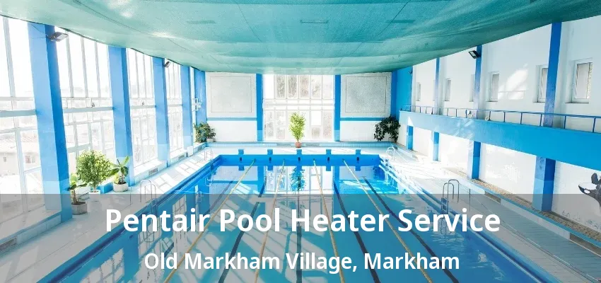 Pentair Pool Heater Service Old Markham Village, Markham - ON