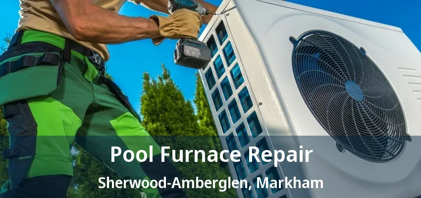 Pool Furnace Repair Sherwood-Amberglen, Markham - ON