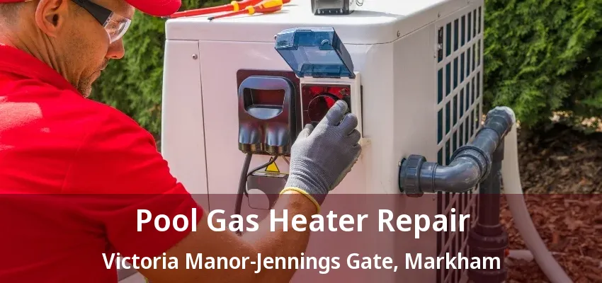 Pool Gas Heater Repair Victoria Manor-Jennings Gate, Markham - ON Pool Gas Heater Repair Victoria Manor-Jennings Gate, Markham - ON