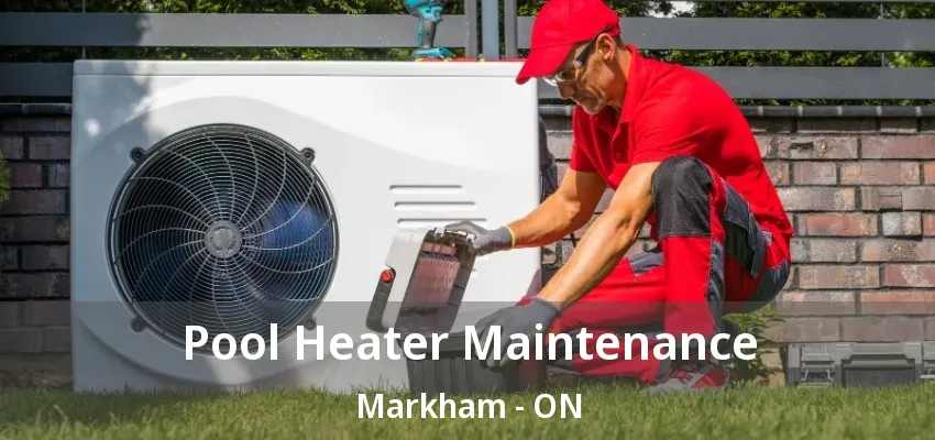 Pool Heater Maintenance Markham - ON