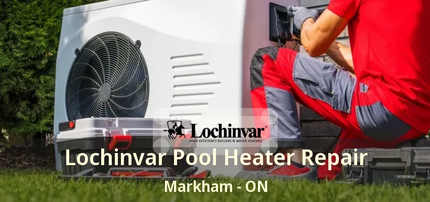 Lochinvar Pool Heater Repair Markham - ON Lochinvar Pool Heater Repair Markham - ON
