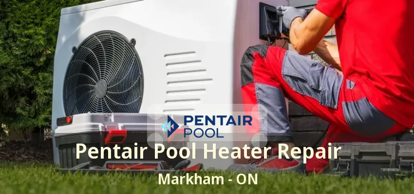 Pentair Pool Heater Repair Markham - ON Pentair Pool Heater Repair Markham - ON