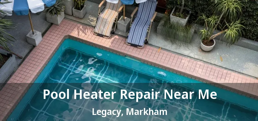 Pool Heater Repair Near Me Legacy, Markham - ON