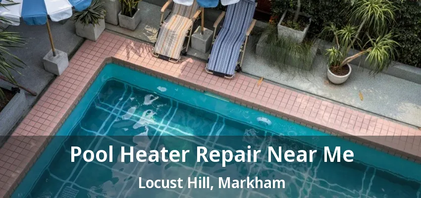 Pool Heater Repair Near Me Locust Hill, Markham - ON