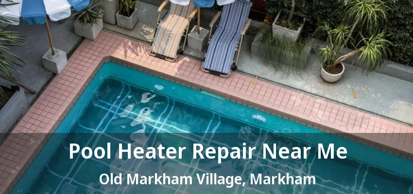 Pool Heater Repair Near Me Old Markham Village, Markham - ON