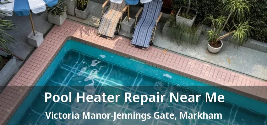 Pool Heater Repair Near Me Victoria Manor-Jennings Gate, Markham - ON Pool Heater Repair Near Me Victoria Manor-Jennings Gate, Markham - ON