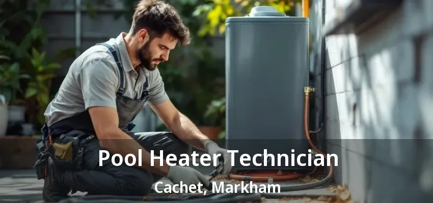 Pool Heater Technician Cachet, Markham - ON